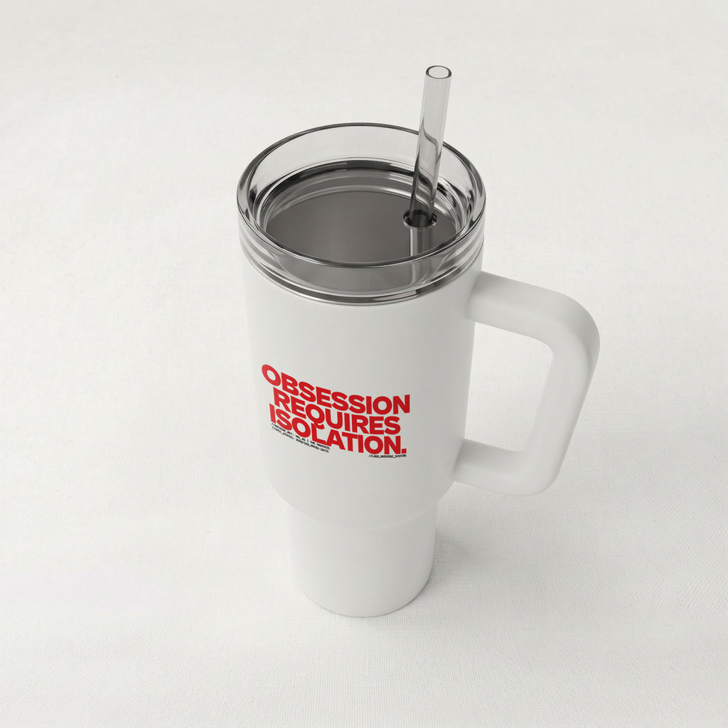 OBSESSION REQUIRES ISOLATION | High-Capacity Handled Tumbler | Vol. 2